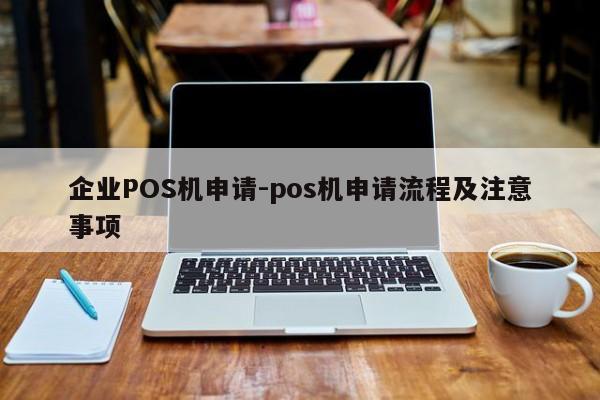 怀远企业POS机申请-pos机申请流程及注意事项